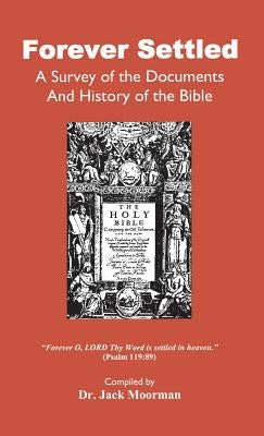 Forever Settled, a Survey of the Documents and History of the Bible by Moorman, Jack