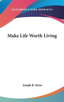 Make Life Worth Living by Sizoo, Joseph R.