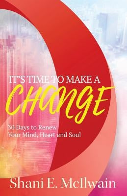 It's Time To Make a Change: 30 Days to Renew Your Heart, Mind, and Soul by McIlwain, Shani E.