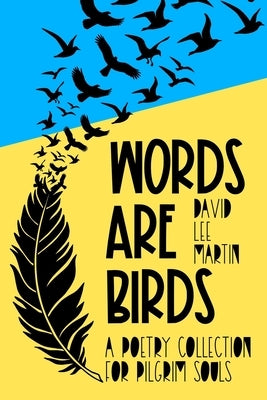 Words Are Birds: A Poetry Collection For Pilgrim Souls by Martin, David Lee