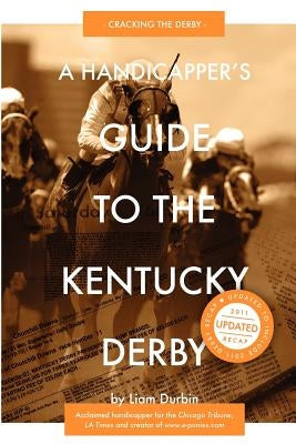 A Handicapper's Guide to the Kentucky Derby: Cracking the Derby by Durbin, Liam