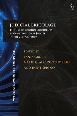Judicial Bricolage: The Use of Foreign Precedents by Constitutional Judges in the 21st Century by Groppi, Tania