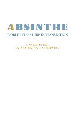 Absinthe: World Literature in Translation: Vol. 23 Unscripted: An Armenian Palimpsest by Boyadjian, Tamar