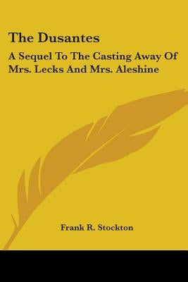 The Dusantes: A Sequel To The Casting Away Of Mrs. Lecks And Mrs. Aleshine by Stockton, Frank R.