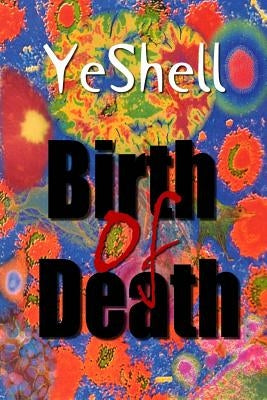 Birth of Death, 1st Ed. by Yeshell