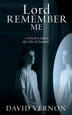 Lord Remember Me: -A Fresh Look at the Life of Samson by Vernon, David