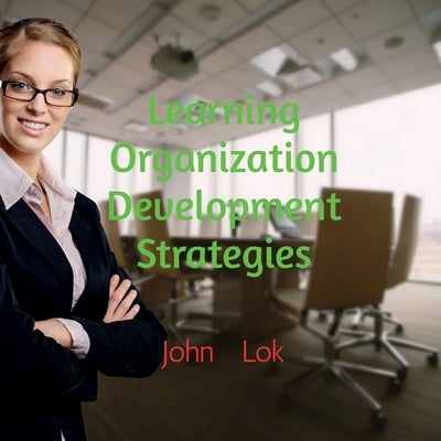 Learning Organization Development Strategies by Lok, John