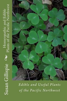 Homeopathic and Edible Plants of the Pacific Northwest by Gillispie Msn, Susan M.