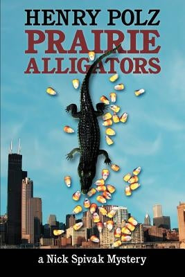 Prairie Alligators: A Nick Spivak Mystery by Polz, Henry