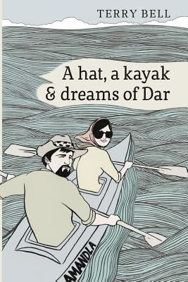 A Hat a Kayak and Dreams of Dar by Bell, Terry