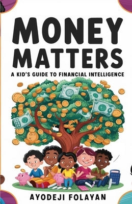 Money Matters: A Kid's Guide to Financial Intelligence by Folayan, Ayodeji