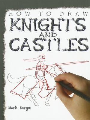 How to Draw Knights and Castles by Bergin, Mark