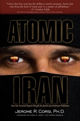 Atomic Iran: How the Terrorist Regime Bought the Bomb and American Politicians by Corsi, Jerome R.