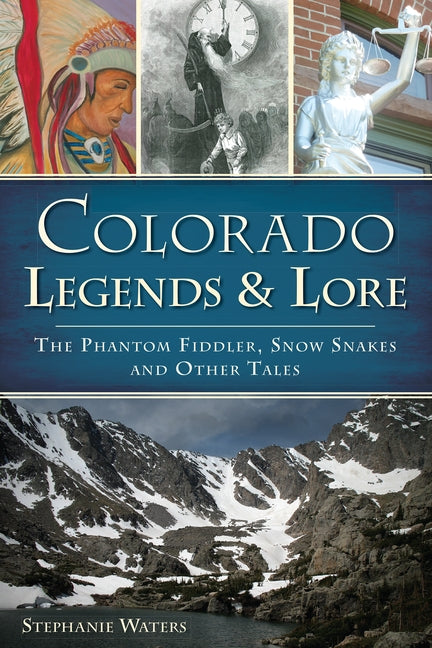 Colorado Legends & Lore: The Phantom Fiddler, Snow Snakes and Other Tales by Waters, Stephanie