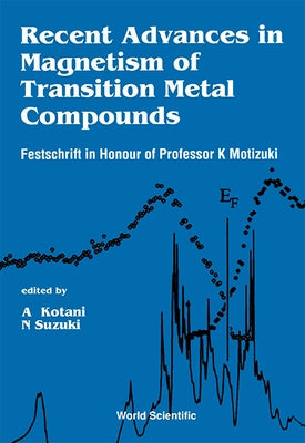 Recent Advances in Magnetism of Transition Metal Compounds: Festschrift in Honour of Professor K Motizuki by Kotani, Akio