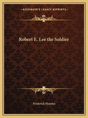 Robert E. Lee the Soldier by Maurice, Frederick