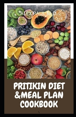 Pritikin Diet & Meal Plan Cookbook: Comprehensive Guide For Weight Control and Healthy Living Following The Pritikin Program. 45 Fresh And Mouth Water by Paul M. D., Alex