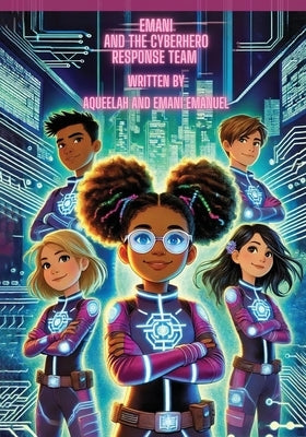 Emani and the Cyberhero Response Team by Emanuel, Aqueelah