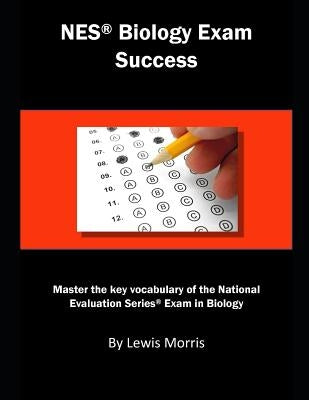 NES Biology Exam Success: Master the Key Vocabulary of the National Evaluation Series Exam in Biology by Morris, Lewis