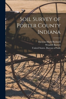 Soil Survey of Porter County Indiana by Bushnell, Thomas Mark