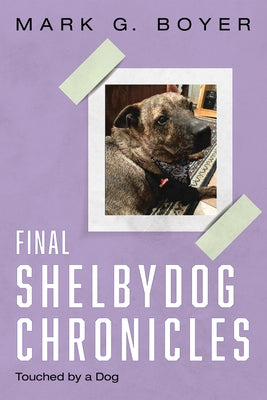 Final Shelbydog Chronicles: Touched by a Dog by Boyer, Mark G.