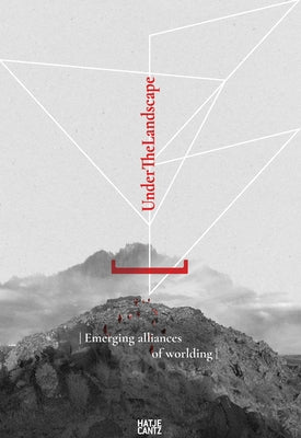 Under the Landscape: Emerging Alliances of Worlding by Sklavounos, Ionas