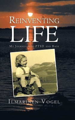 Reinventing Life: My Journey into Ptsd and Back by Vogel, Ilmarinen
