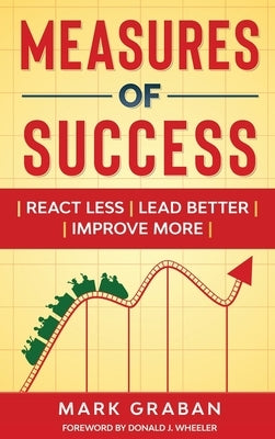Measures of Success: React Less, Lead Better, Improve More by Graban, Mark