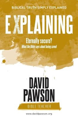 EXPLAINING Eternally Secure?: What the Bible says about being saved by Pawson, David