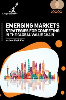 Emerging Markets: Strategies for Competing in the Global Value Chain by Eva, Nathan M.