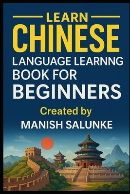 Chinese Language Learning Book For Beginners: Everything You Need to Start Understanding and Speaking Mandarin by Salunke, Manish