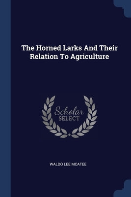 The Horned Larks And Their Relation To Agriculture by McAtee, Waldo Lee