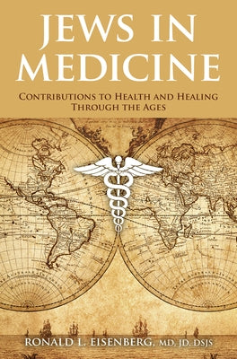 Jews in Medicine: Contributions to Health and Healing Through the Ages by Eisenberg MD, Ronald L.