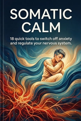 Somatic Calm: 18 quick tools to switch off anxiety and regulate your nervous system without drugs. by Zygmunt, Collin