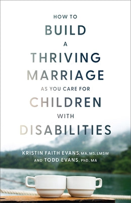How to Build a Thriving Marriage as You Care for Children with Disabilities by Evans Ma MS Lmsw Kristin Faith