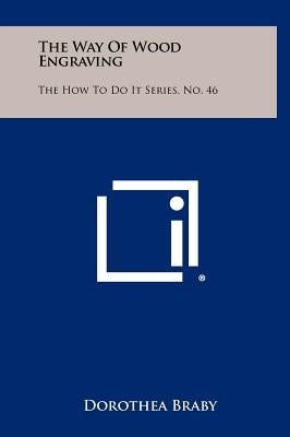 The Way of Wood Engraving: The How to Do It Series, No. 46 by Braby, Dorothea