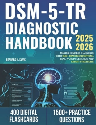 DSM-5-TR Diagnostic Handbook: Master Complex Diagnoses with 1500+ Practice Questions, Real-World Scenarios, and Expert Strategies by Kwak, Bernard K.