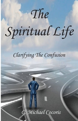 The Spiritual life: Clarifying the Confusion by Cocoris, G. Michael