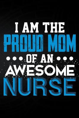 I Am the Proud Mom of an Awesome Nurse by Watts, Erik