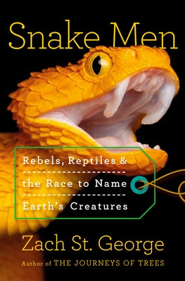 Snake Men: Rebels, Reptiles, and the Race to Name the Creatures of Earth by St George, Zach
