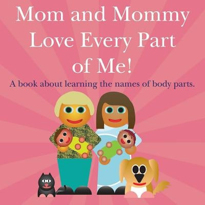 Mom and Mommy Love Every Part of Me!: A book about learning the names of body parts. by Dawson, Michael