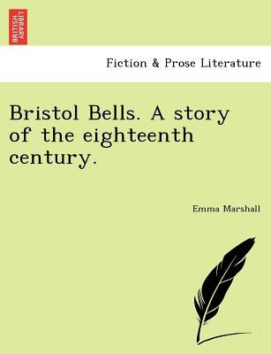 Bristol Bells. a Story of the Eighteenth Century. by Marshall, Emma