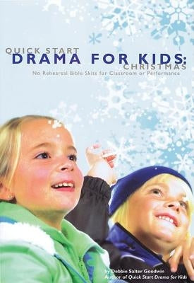Quick Start Drama for Kids: Christmas: No Rehearsal Bible Skits for Classroom or Performance by Salter Goodwin, Debbie