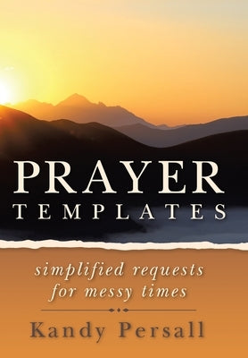 Prayer Templates: Simplified Requests for Messy Times by Persall, Kandy