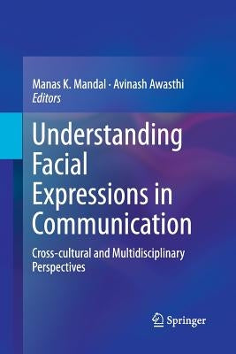 Understanding Facial Expressions in Communication: Cross-Cultural and Multidisciplinary Perspectives by Mandal, Manas K.