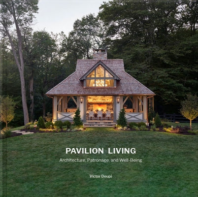 Pavilion Living: Architecture, Patronage, and Well-Being (Hardcover in Slipcase) by Deupi, Victor