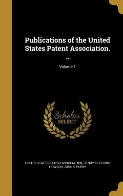 Publications of the United States Patent Association. ..; Volume 1 by United States Patent Association