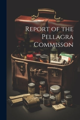 Report of the Pellagra Commisson by Anonymous