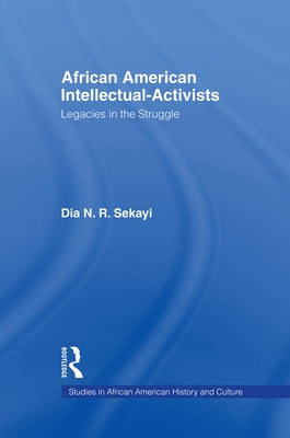 African American Intellectual-Activists: Legacies in the Struggle by Sekayi, Dia N. R.
