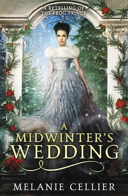 A Midwinter's Wedding: A Retelling of The Frog Prince by Cellier, Melanie